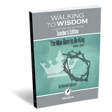 The Man Born to Be King: Walking to Wisdom Literature Guide Teacher's Edition