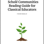 Scholé Communities: The Classical Educator—A Reading Guide