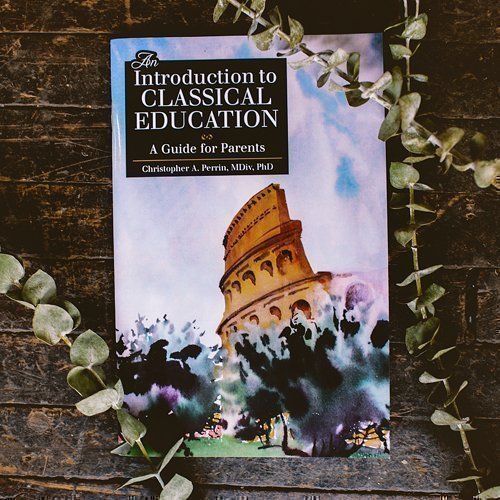 An Introduction to Classical Education: A Guide for Parents (Original Edition)