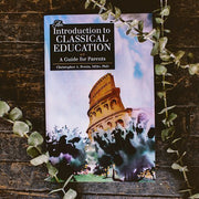 An Introduction to Classical Education: A Guide for Parents (Original Edition)