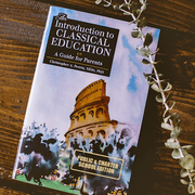 An Introduction to Classical Education: A Guide for Parents (Original Public/Charter School Edition)