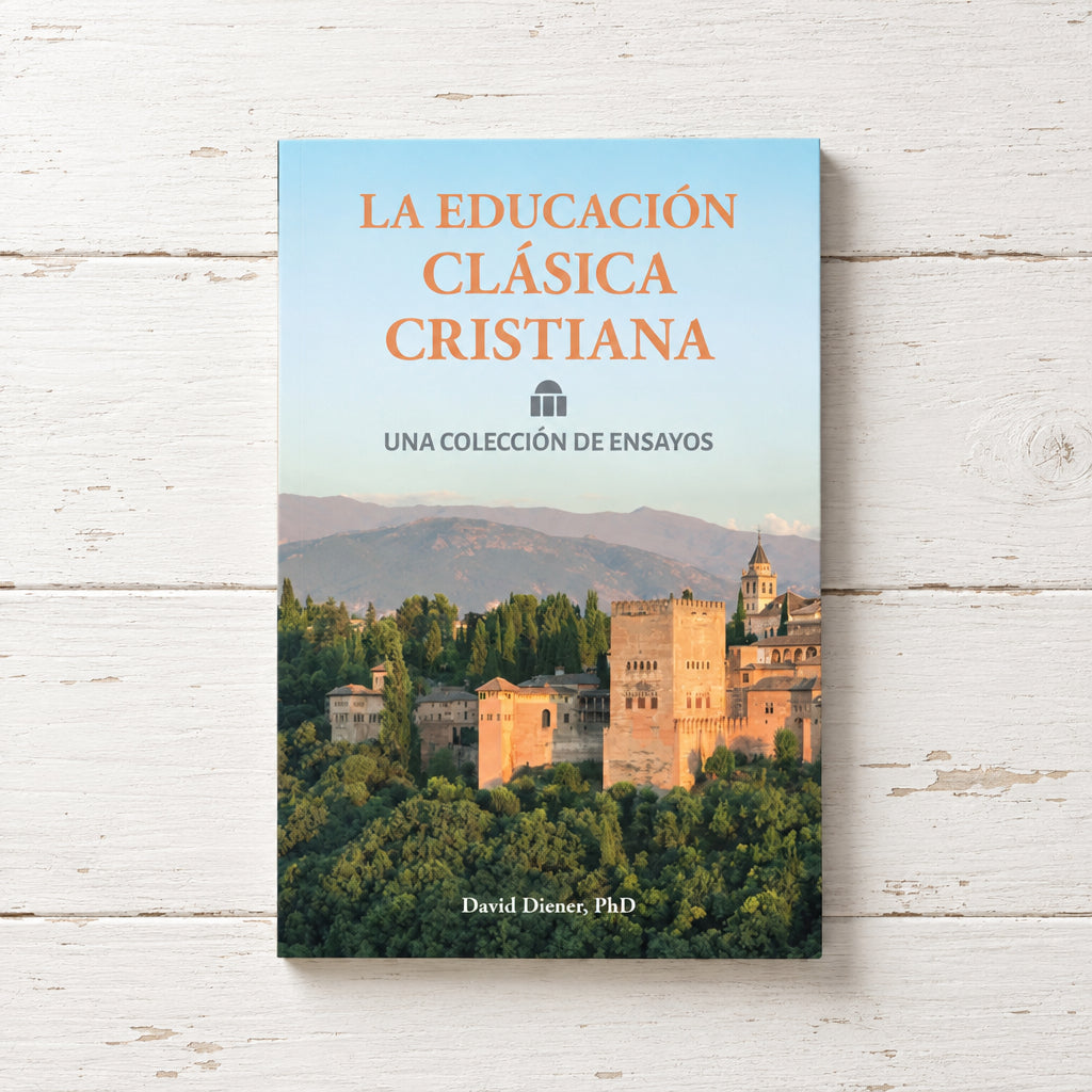 La educación clásica Cristiana: Una colección de ensayos