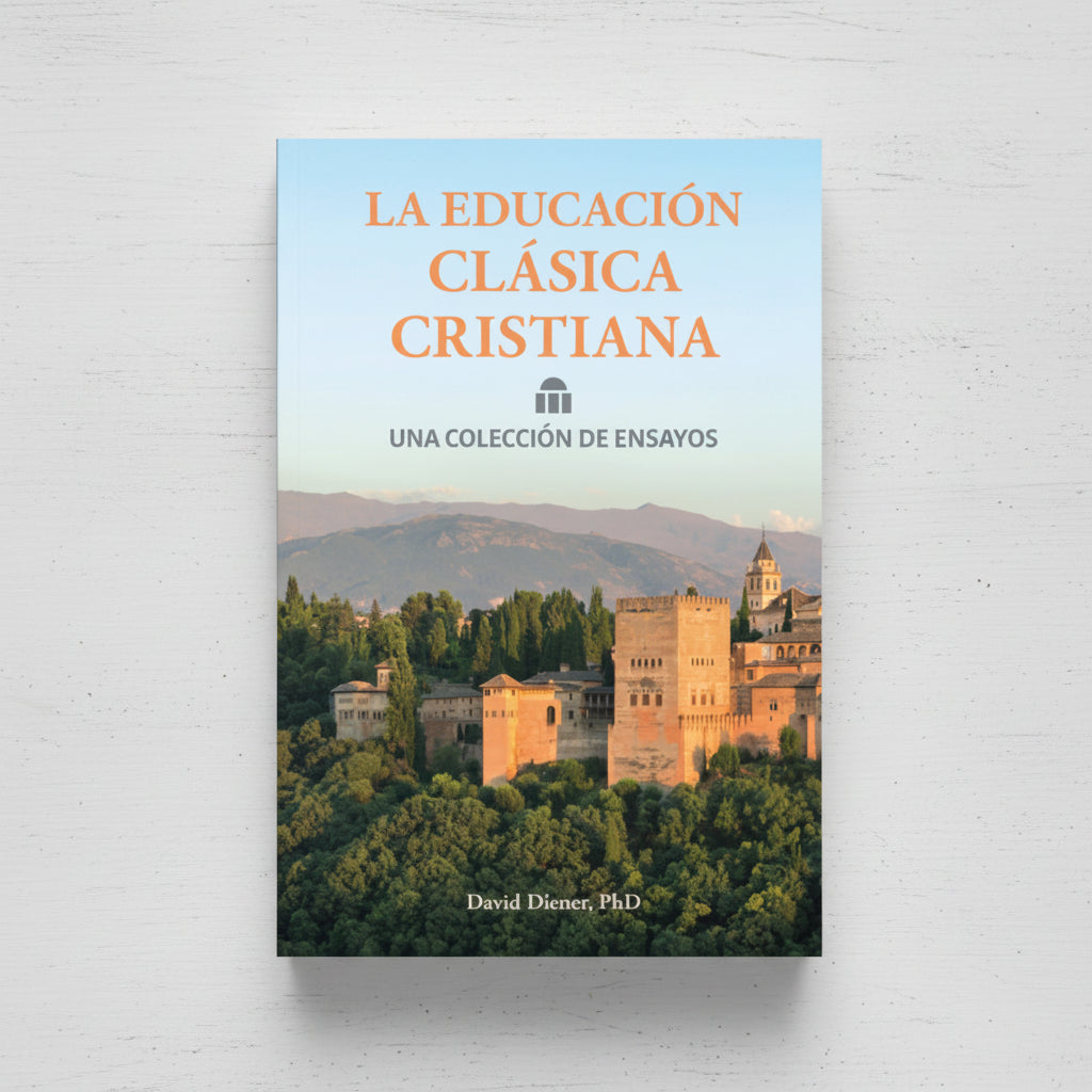 La educación clásica Cristiana: Una colección de ensayos