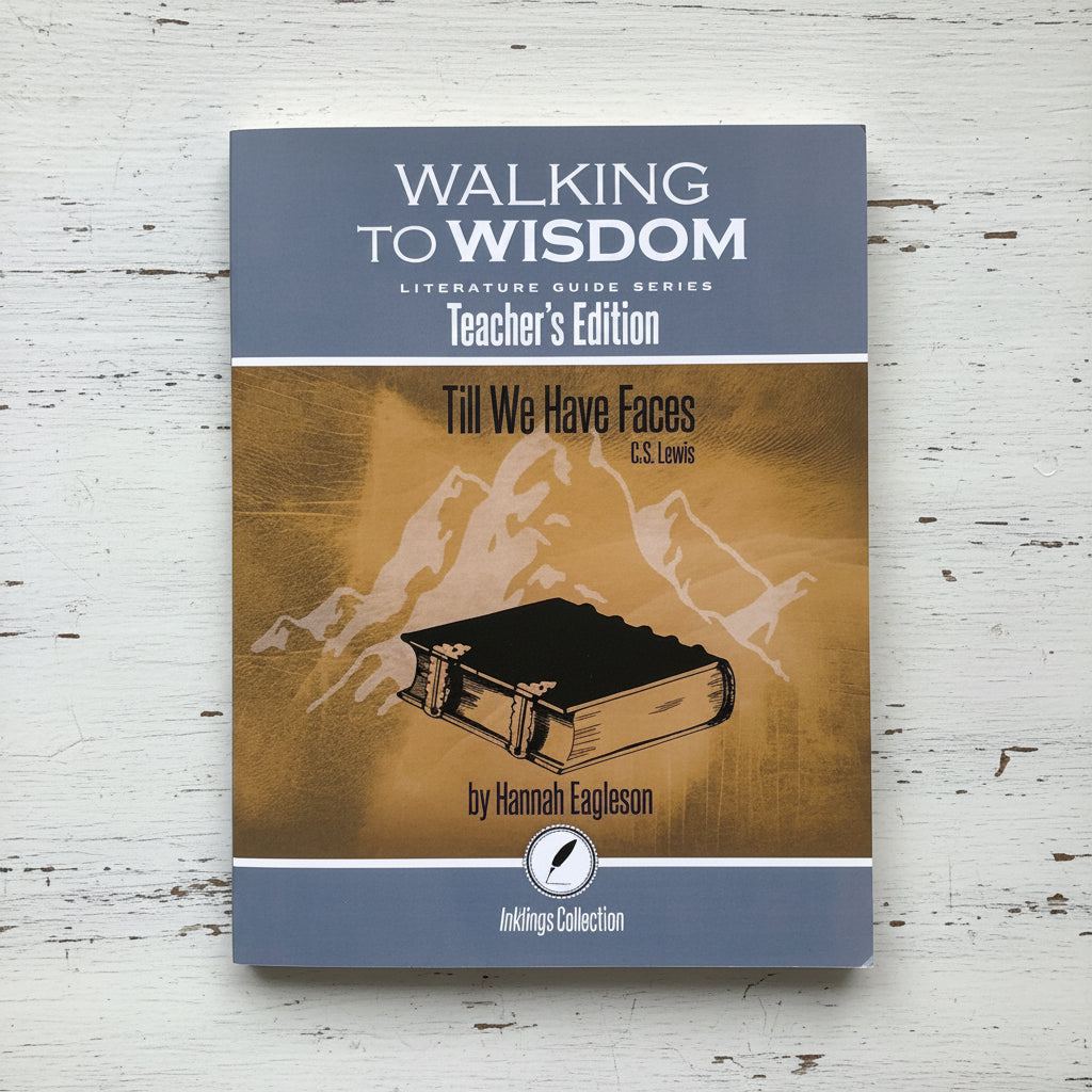 Till We Have Faces: Walking to Wisdom Literature Guide Teacher's Edition
