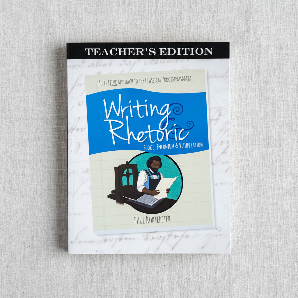 Writing & Rhetoric Book 7: Encomium & Vituperation Teacher's Edition