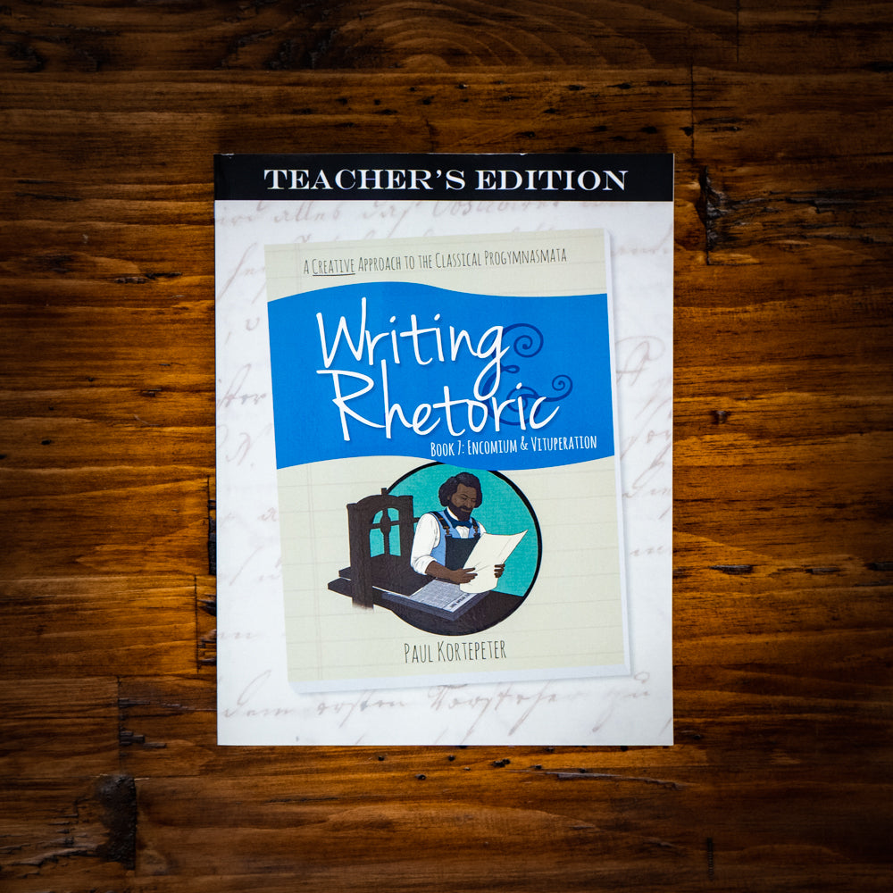Writing & Rhetoric Book 7: Encomium & Vituperation Teacher's Edition